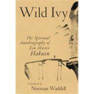 Wild Ivy The Spiritual Autobiography of Zen Master Hakuin by Ekaku, Hakuin; Waddell, Norman, 9781590308097