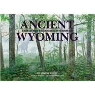 Ancient Wyoming A Dozen Lost Worlds Based on the Geology of the Bighorn Basin by Johnson, Kirk; Clyde, Will, 9781936218097