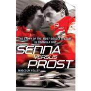 Senna Versus Prost The Story of the Most Deadly Rivalry in Formula One by Folley, Malcolm, 9780099528098