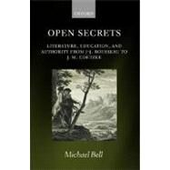 Open Secrets Literature, Education, and Authority from J-J. Rousseau to J. M. Coetzee by Bell, Michael, 9780199208098