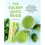 The Celery Juice Book And Other Plant-Powered, Cold-Pressed, Nutrition-Packed Recipes! by Petitto, R.D., Melissa, 9780785838098