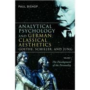 Analytical Psychology and German Classical Aesthetics: Goethe, Schiller, and Jung, Volume 1: The Development of the Personality by Bishop; Paul, 9781583918098