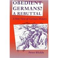 Obedient Germans? - A Rebuttal : A New View of German History by Blickle, Peter; Brady, Thomas A., 9780813918099