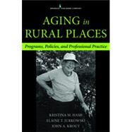Aging in Rural Places by Hash, Kristina M., Ph.D.; Jurkowski, Elaine T., Ph.D.; Krout, John A., Ph.D., 9780826198099