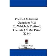 Poems on Several Occasions V2 : To Which Is Prefixed, the Life of Mr. Prior (1754) by Prior, Matthew; Humphreys, Samuel (CON), 9781104288099