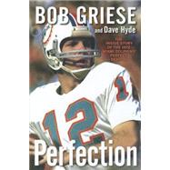 Perfection : The Untold Story of the 1972 Miami Dolphins' Perfect Season by Griese, Bob; Hyde, Dave, 9781118218099