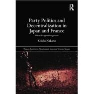 Party Politics and Decentralization in Japan and France: When the Opposition Governs by Nakano; Koichi, 9781138018099