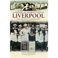 A History of Women's Lives in Liverpool by Rossini, Gill, 9781526718099