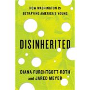 Disinherited by Furchtgott-Roth, Diana; Meyer, Jared, 9781594038099