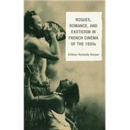 Rogues, Romance, and Exoticism in French Cinema of the 1930s by Kennedy-Karpat, Colleen, 9781611478099
