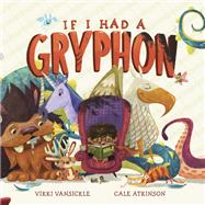 If I Had a Gryphon by VanSickle, Vikki; Atkinson, Cale, 9781770498099