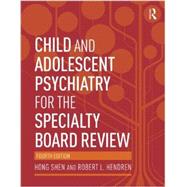 Child and Adolescent Psychiatry for the Specialty Board Review by Shen; Hong, 9780415818100
