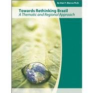 Towards Rethinking Brazil: A Thematic and Regional Approach by Marcus, Alan P., Ph.D., 9780470958100