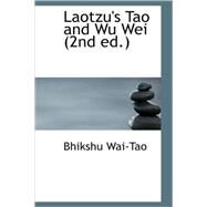 Laotzu's Tao and Wu Wei by Wai-Tao, Bhikshu, 9781434698100