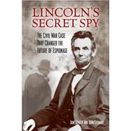 Lincoln's Secret Spy The Civil War Case That Changed the Future of Espionage by Singer, Jane; Stewart, John, 9781493008100