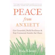 Peace from Anxiety Get Grounded, Build Resilience, and Stay Connected Amidst the Chaos by Khouri, Hala, 9781611808100