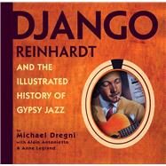 Django Reinhardt And the Illustrated History of Gypsy Jazz by Antonietto, Alain; Dregni, Michael, 9781933108100