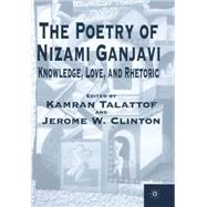 The Poetry of Nizami Ganjavi Knowledge, Love, and Rhetoric by Talattof, Kamran; Clinton, Jerome W., 9780312228101