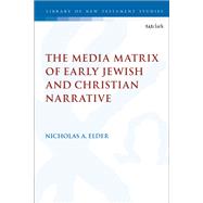 The Media Matrix of Early Jewish and Christian Narrative by Elder, Nicholas A., 9780567688101