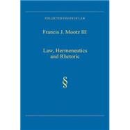 Law, Hermeneutics and Rhetoric by Iii,Francis J. Mootz, 9780754628101