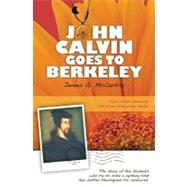 John Calvin Goes to Berkeley by McCarthy, James G., 9780984168101