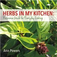 Herbs in My Kitchen: Reference Guide for Everyday Cooking by Powers, Ann, 9780997278101