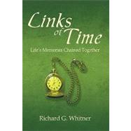 Links of Time : Life's Memories Chained Together by Whitner, Richard, 9781426908101