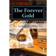 The Forever Gold by Dooley, James A., 9781500158101