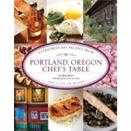 Portland, Oregon Chef's Table : Extraordinary Recipes from the City of Roses by Wolf, Laurie, 9780762778102