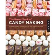 The Sweet Book of Candy Making From the Simple to the Spectacular-How to Make Caramels, Fudge, Hard Candy, Fondant, Toffee, and More! by Labau, Elizabeth, 9781592538102