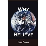 Why Christians Believe by Powers, Dave, 9780615178103
