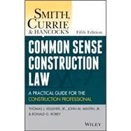 Smith, Currie and Hancock's Common Sense Construction Law by Kelleher, Thomas J., Jr.; Mastin, John M., Jr.; Robey, Ronald G., 9781118858103