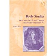 Boyle Studies: Aspects of the Life and Thought of Robert Boyle (1627-91) by Hunter,Michael, 9781472428103