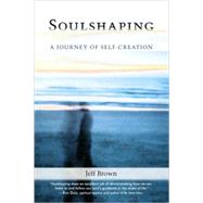 Soulshaping A Journey of Self-Creation by Brown, Jeff, 9781556438103