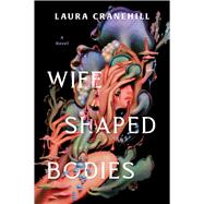 Wife Shaped Bodies A Novel by Cranehill, Laura, 9781668098103