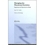Managing the Monstrous Feminine: Regulating the Reproductive Body by Ussher; Jane, 9780415328104