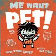 Me Want Pet! by Sauer, Tammi; Shea, Bob, 9781442408104
