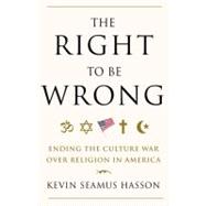 The Right to Be Wrong Ending the Culture War Over Religion in America by HASSON, KEVIN SEAMUS, 9780307718105