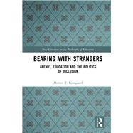 Bearing with Strangers: Arendt, Education and the Politics of Inclusion by Korsgaard; Morten T., 9780815378105