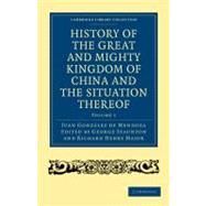 History of the Great and Mighty Kingdome of China and the Situation Thereof by De Mendoza, Juan Gonzalez; Staunton, George; Major, Richard Henry, 9781108008105