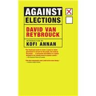 Against Elections by Van Reybrouck, David; Annan, Kofi, 9781609808105