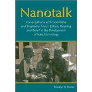 Nanotalk: Conversations With Scientists and Engineers About Ethics, Meaning, and Belief in the Development of Nanotechnology by Berne; Rosalyn W., 9780805848106