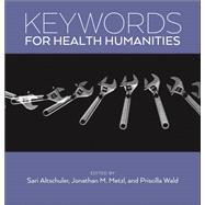 Keywords for Health Humanities by Altschuler, Sari; Metzl, Jonathan M; Wald, Priscilla, 9781479808106