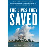 The Lives They Saved The Untold Story of Medics, Mariners and the Incredible Boatlift that Evacuated Nearly 300,000 People on 9/11 by Keeney, L. Douglas, 9781493048106