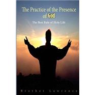 The Practice of the Presence of God the Best Rule of a Holy Life by Lawrence, of the Resurrection, Brother, 9781507758106