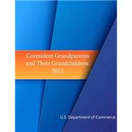 Coresident Grandparents and Their Grandchildren 2012 by U.s. Department of Commerce; Economics and Statistics Administration; U.s. Census Bureau, 9781508508106