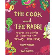 The Cook and the Rabbi Recipes and Stories to Celebrate the Jewish Holidays by Simon, Susan; Zak, Zoe B, 9781682688106