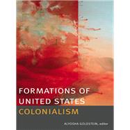 Formations of United States Colonialism by Goldstein, Alyosha, 9780822358107