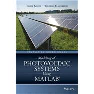 Modeling of Photovoltaic Systems Using MATLAB Simplified Green Codes by Khatib, Tamer; Elmenreich, Wilfried, 9781119118107