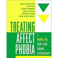Treating Affect Phobia A Manual for Short-Term Dynamic Psychotherapy by McCullough, Leigh; Kuhn, Nat; Andrews, Stuart; Kaplan, Amelia; Wolf, Jonathan; Hurley, Cara Lanza, 9781572308107